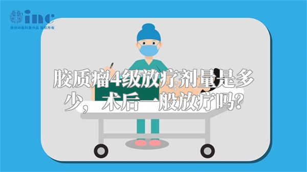 胶质瘤4级放疗剂量是多少，术后一般放疗吗？