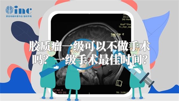 胶质瘤一级可以不做手术吗？一级手术最佳时间？