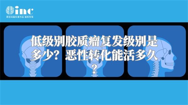 低级别胶质瘤复发级别是多少？恶性转化能活多久？