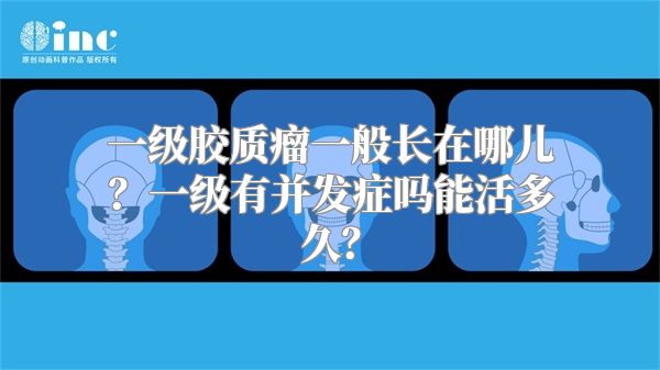 一级胶质瘤一般长在哪儿？一级有并发症吗能活多久？