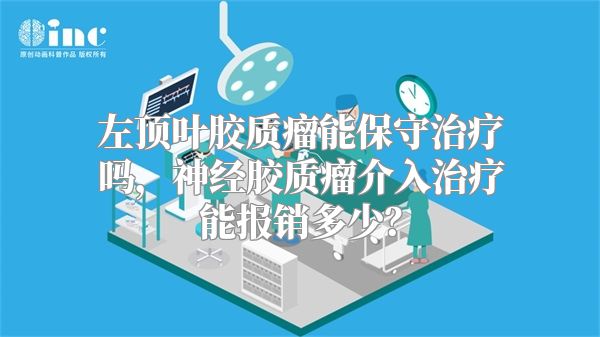 左顶叶胶质瘤能保守治疗吗，神经胶质瘤介入治疗能报销多少？