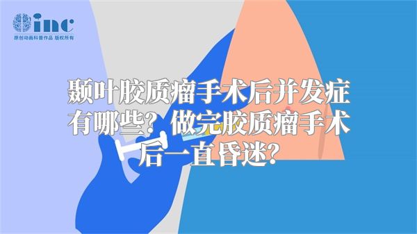 颞叶胶质瘤手术后并发症有哪些？做完胶质瘤手术后一直昏迷？