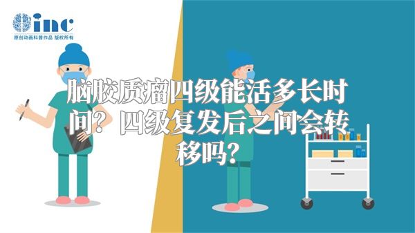 脑胶质瘤四级能活多长时间？四级复发后之间会转移吗？