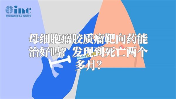 母细胞瘤胶质瘤靶向药能治好吗？发现到死亡两个多月？