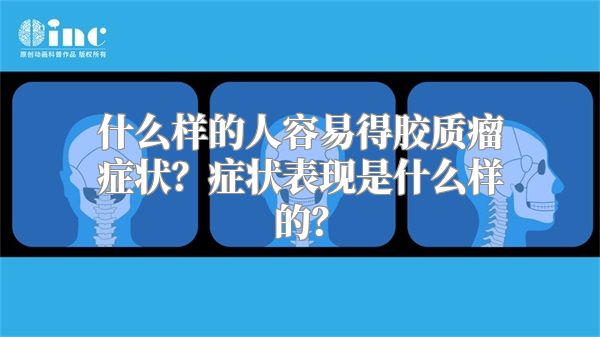 什么样的人容易得胶质瘤症状？症状表现是什么样的？