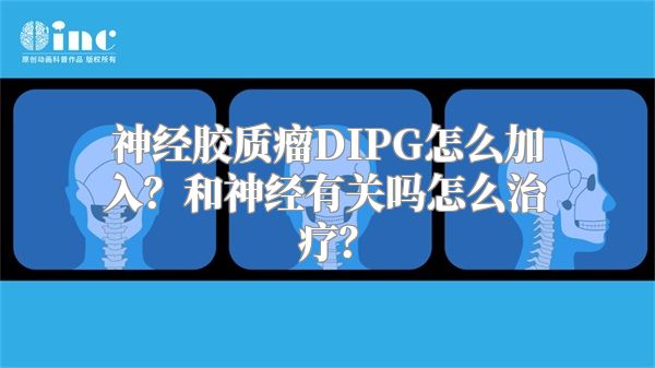 神经胶质瘤DIPG怎么加入？和神经有关吗怎么治疗？