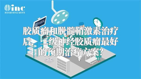 胶质瘤和脱髓鞘激素治疗后，二级神经胶质瘤最好的预期治疗方案？