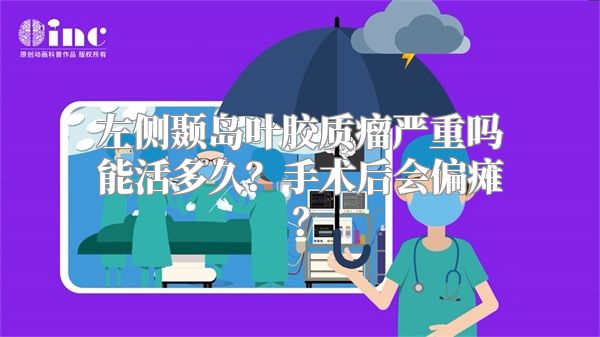 左侧颞岛叶胶质瘤严重吗能活多久？手术后会偏瘫？