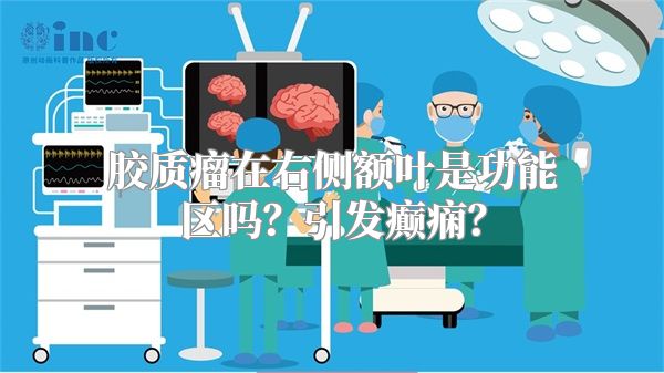 胶质瘤在右侧额叶是功能区吗？引发癫痫？