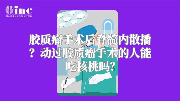 胶质瘤手术后脊髓内散播？动过胶质瘤手术的人能吃核桃吗？