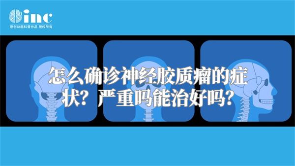 怎么确诊神经胶质瘤的症状？严重吗能治好吗？