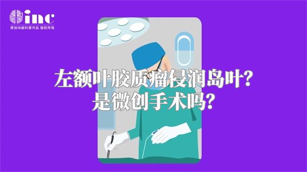 左额叶胶质瘤侵润岛叶？是微创手术吗？