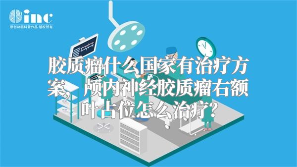 胶质瘤什么国家有治疗方案，颅内神经胶质瘤右额叶占位怎么治疗？