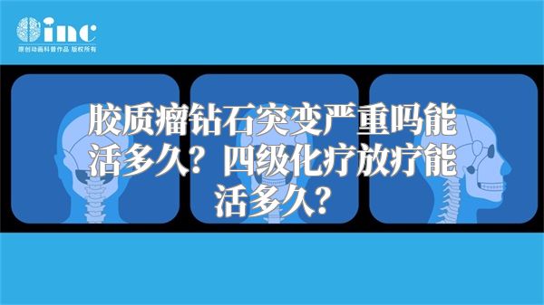 胶质瘤钻石突变严重吗能活多久？四级化疗放疗能活多久？