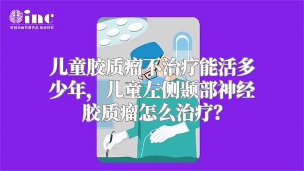 儿童胶质瘤不治疗能活多少年，儿童左侧颞部神经胶质瘤怎么治疗？