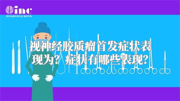 视神经胶质瘤首发症状表现为？症状有哪些表现？