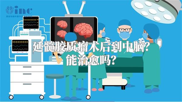 延髓胶质瘤术后到中脑？能治愈吗？