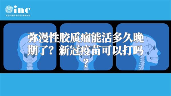 弥漫性胶质瘤能活多久晚期了？新冠疫苗可以打吗？