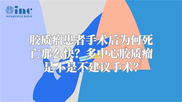 胶质瘤患者手术后为何死亡那么快？多中心胶质瘤是不是不建议手术？