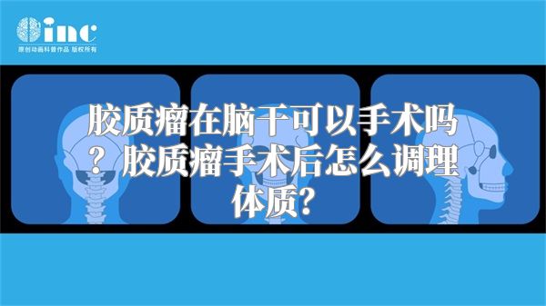 胶质瘤在脑干可以手术吗？胶质瘤手术后怎么调理体质？