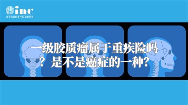 一级胶质瘤属于重疾险吗？是不是癌症的一种？