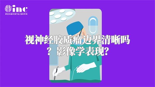 视神经胶质瘤边界清晰吗？影像学表现？