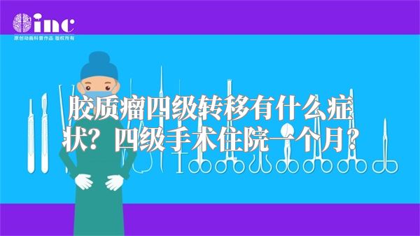 胶质瘤四级转移有什么症状？四级手术住院一个月？