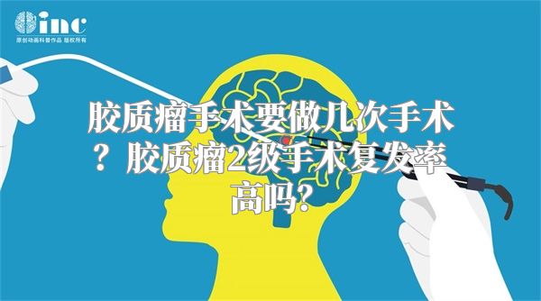 胶质瘤手术要做几次手术？胶质瘤2级手术复发率高吗？