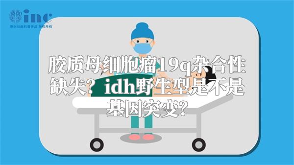 胶质母细胞瘤19q杂合性缺失？idh野生型是不是基因突变？