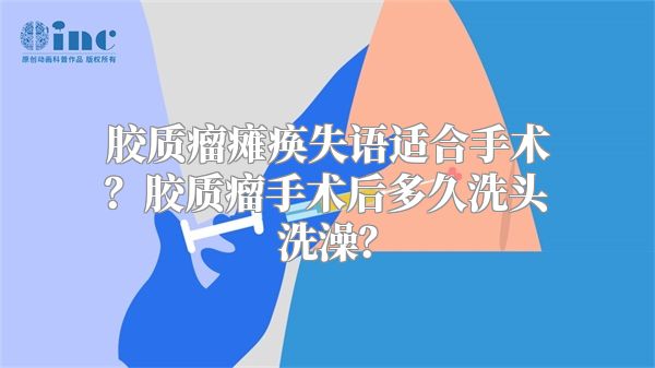 胶质瘤瘫痪失语适合手术？胶质瘤手术后多久洗头洗澡？