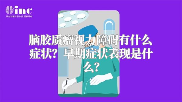 脑胶质瘤视力障碍有什么症状？早期症状表现是什么？