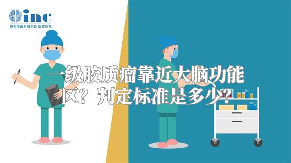 一级胶质瘤靠近大脑功能区？判定标准是多少？