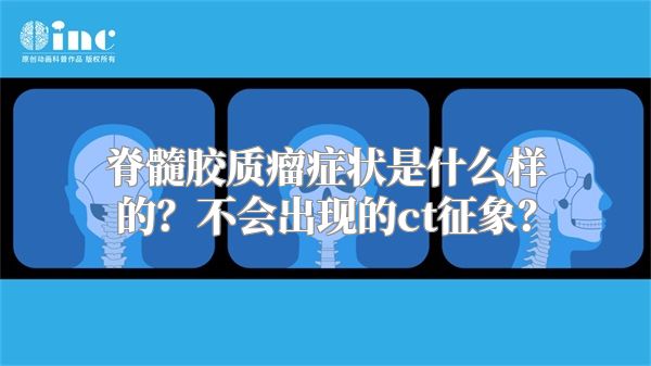 脊髓胶质瘤症状是什么样的？不会出现的ct征象？