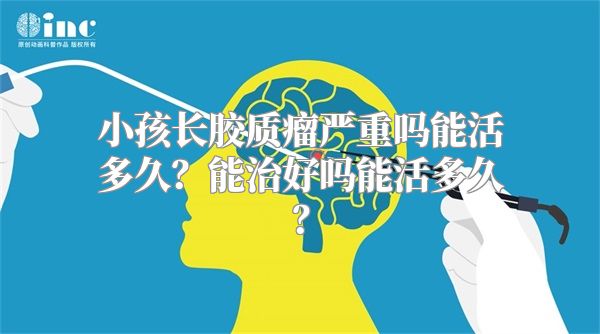 小孩长胶质瘤严重吗能活多久？能治好吗能活多久？