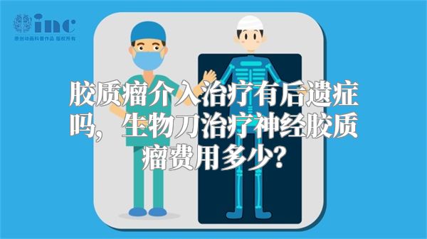 胶质瘤介入治疗有后遗症吗，生物刀治疗神经胶质瘤费用多少？