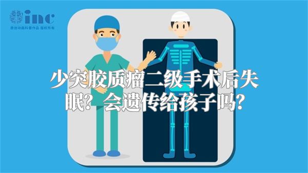 少突胶质瘤二级手术后失眠？会遗传给孩子吗？