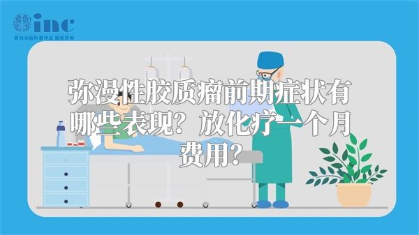 弥漫性胶质瘤前期症状有哪些表现？放化疗一个月费用？