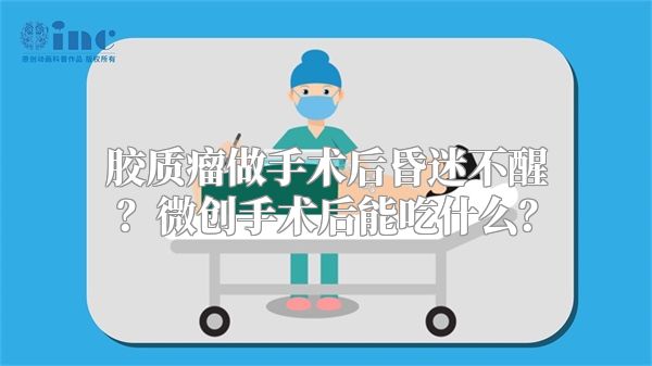 胶质瘤做手术后昏迷不醒？微创手术后能吃什么？