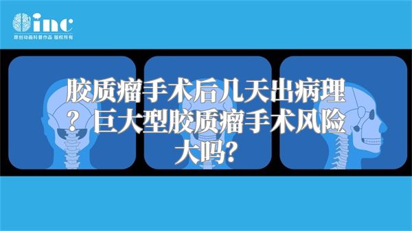 胶质瘤手术后几天出病理？巨大型胶质瘤手术风险大吗？