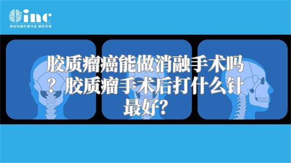 胶质瘤癌能做消融手术吗？胶质瘤手术后打什么针最好？