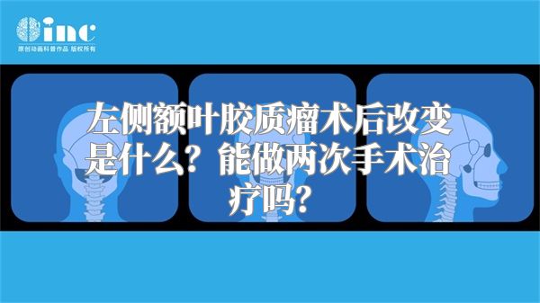 左侧额叶胶质瘤术后改变是什么？能做两次手术治疗吗？