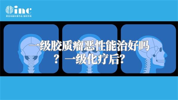 一级胶质瘤恶性能治好吗？一级化疗后？