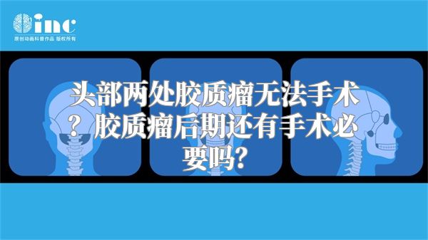 头部两处胶质瘤无法手术？胶质瘤后期还有手术必要吗？