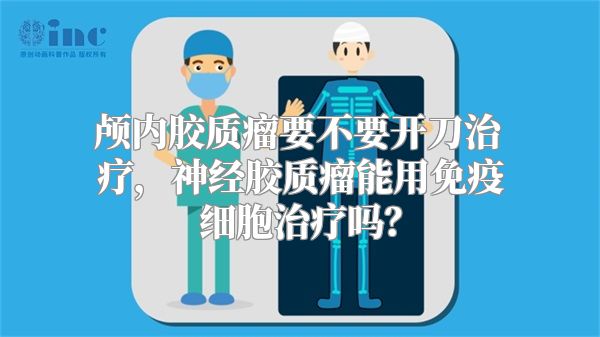 颅内胶质瘤要不要开刀治疗，神经胶质瘤能用免疫细胞治疗吗？