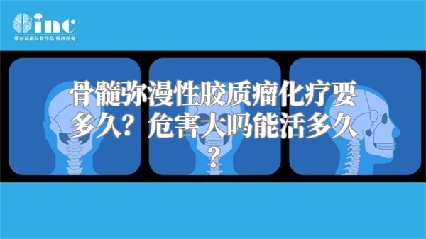 骨髓弥漫性胶质瘤化疗要多久？危害大吗能活多久？