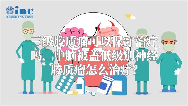 三级胶质瘤可以保守治疗吗，中脑被盖低级别神经胶质瘤怎么治疗？