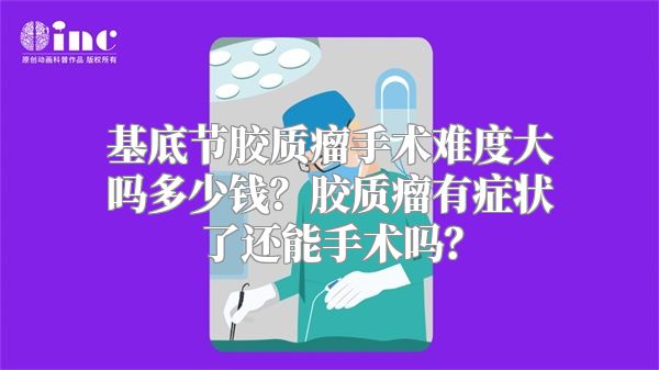 基底节胶质瘤手术难度大吗多少钱？胶质瘤有症状了还能手术吗？