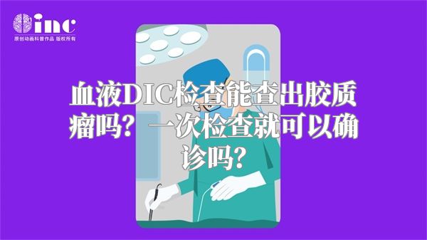 血液DIC检查能查出胶质瘤吗？一次检查就可以确诊吗？