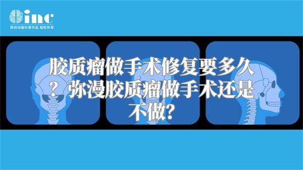 胶质瘤做手术修复要多久？弥漫胶质瘤做手术还是不做？