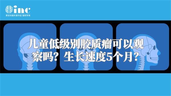 儿童低级别胶质瘤可以观察吗？生长速度5个月？